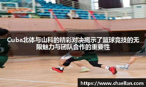 Cuba北体与山科的精彩对决揭示了篮球竞技的无限魅力与团队合作的重要性