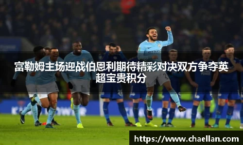富勒姆主场迎战伯恩利期待精彩对决双方争夺英超宝贵积分