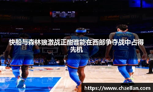 快船与森林狼激战正酣谁能在西部争夺战中占得先机
