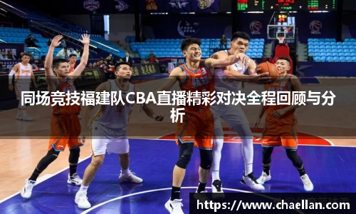 同场竞技福建队CBA直播精彩对决全程回顾与分析